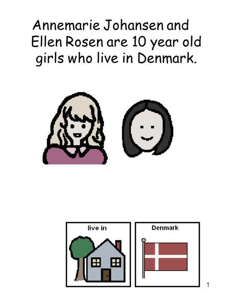1 Annemarie Johansen and Ellen Rosen are 10 year old girls who live in Denmark.