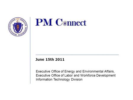 June 15th 2011 Executive Office of Energy and Environmental Affairs, Executive Office of Labor and Workforce Development Information Technology Division.