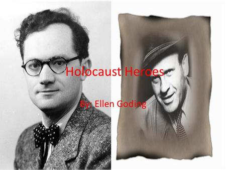 Holocaust Heroes By: Ellen Goding. Varian Fry Berlin Germany saw cruelty first hand Raised money anti-Nazi movement