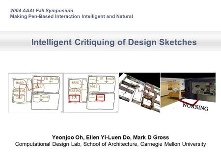Intelligent Critiquing of Design Sketches Yeonjoo Oh, Ellen Yi-Luen Do, Mark D Gross Computational Design Lab, School of Architecture, Carnegie Mellon.
