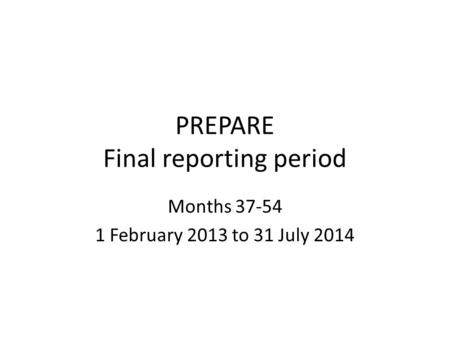 PREPARE Final reporting period Months 37-54 1 February 2013 to 31 July 2014.