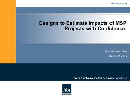 Designs to Estimate Impacts of MSP Projects with Confidence. Ellen Bobronnikov March 29, 2010.