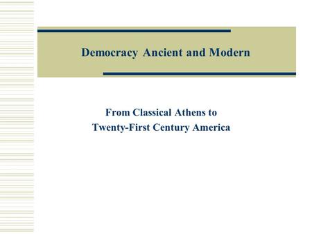 Democracy Ancient and Modern From Classical Athens to Twenty-First Century America.