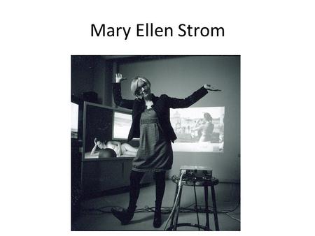 Mary Ellen Strom. Mary Ellen Mark Works Collaboratively – Ann Carlson (choreographer) – Non artists Video/Projections – Large, Site-specific installations.