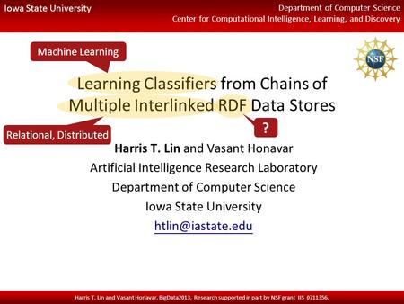 Iowa State University Department of Computer Science Center for Computational Intelligence, Learning, and Discovery Harris T. Lin and Vasant Honavar. BigData2013.
