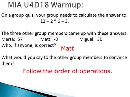 MIA U4D18 Warmup: Matt Follow the order of operations.