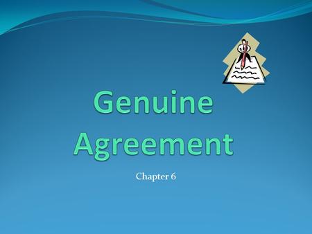 Chapter 6. If the offeror makes a valid offer, and the offeree has made a valid acceptance, then a genuine agreement has been reached—”meeting of the.