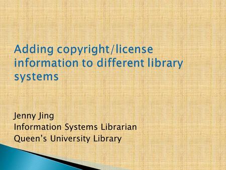 Jenny Jing Information Systems Librarian Queen’s University Library.