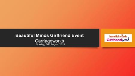 Beautiful Minds Girlfriend Event Carriageworks Sunday, 30 th August 2015.