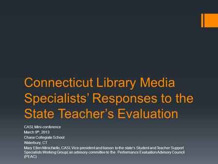 Connecticut Library Media Specialists’ Responses to the State Teacher’s Evaluation CASL Mini-conference March 9 th, 2013 Chase Collegiate School Waterbury,