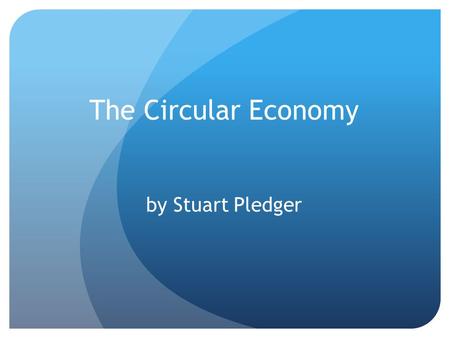The Circular Economy by Stuart Pledger. Agenda Introduction What is circulpr economy Why is it interesting? How can it be used? Where do we start? Conclusion.