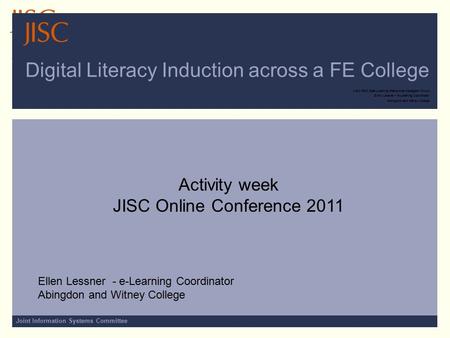 Joint Information Systems Committee Digital Literacy Induction across a FE College JISC RSC East Learning Resources Managers’ Forum Ellen Lessner – e-Learning.