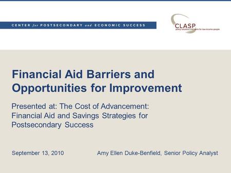 Financial Aid Barriers and Opportunities for Improvement Presented at: The Cost of Advancement: Financial Aid and Savings Strategies for Postsecondary.