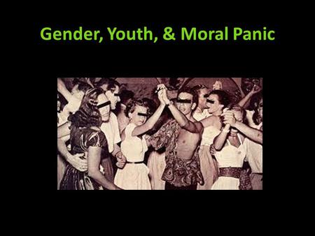 Gender, Youth, & Moral Panic. Cynthia Comacchio, “Dancing to Perdition” (1997) Between WWI and WWII, concern with effects of modernization on youth, notably.