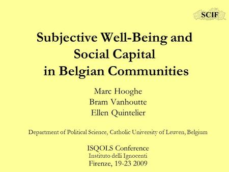 Subjective Well-Being and Social Capital in Belgian Communities Marc Hooghe Bram Vanhoutte Ellen Quintelier Department of Political Science, Catholic University.