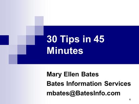 1 30 Tips in 45 Minutes Mary Ellen Bates Bates Information Services