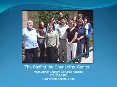 The Staff of the Counseling Center Miles Annas Student Services Building 828-262-3180 Counseling.Appstate.edu.