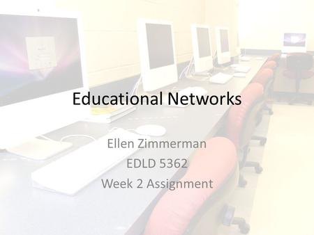 Educational Networks Ellen Zimmerman EDLD 5362 Week 2 Assignment.