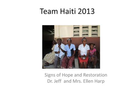 Team Haiti 2013 Signs of Hope and Restoration Dr. Jeff and Mrs. Ellen Harp.