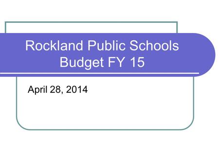 Rockland Public Schools Budget FY 15 April 28, 2014.