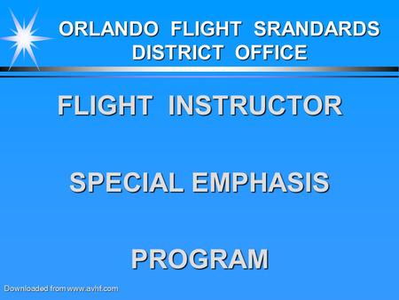 ORLANDO FLIGHT SRANDARDS DISTRICT OFFICE FLIGHT INSTRUCTOR SPECIAL EMPHASIS PROGRAM Downloaded from www.avhf.com.