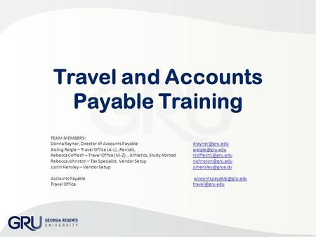 Travel and Accounts Payable Training TEAM MEMBERS: Donna Rayner, Director of Accounts Payable Aisling Reigle – Travel Office.