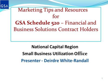 Marketing Tips and Resources for GSA Schedule 520 – Financial and Business Solutions Contract Holders National Capital Region Small Business Utilization.