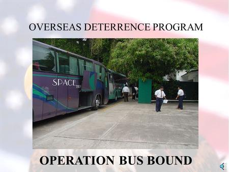 OVERSEAS DETERRENCE PROGRAM OPERATION BUS BOUND OPERATION BUS-BOUND Operation Bus-Bound is Mexico City District’s initiative to intercept Central American.