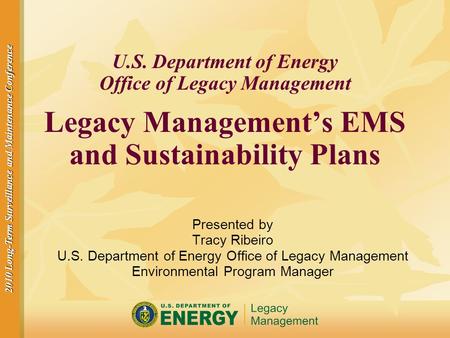 2010 Long-Term Surveillance and Maintenance Conference U.S. Department of Energy Office of Legacy Management Legacy Management’s EMS and Sustainability.