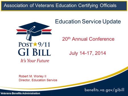 Education Service Update 20 th Annual Conference July 14-17, 2014 Association of Veterans Education Certifying Officials Veterans Benefits Administration.