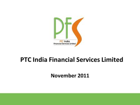 November 2011 PTC India Financial Services Limited.
