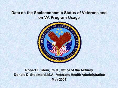Data on the Socioeconomic Status of Veterans and on VA Program Usage Robert E. Klein, Ph.D., Office of the Actuary Donald D. Stockford, M.A., Veterans.