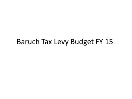 Baruch Tax Levy Budget FY 15. Tax-Levy Funding Streams Tuition and Fees: primary source of funds. – Tuition Rate Increases: FY 15 is fourth of 5 years.