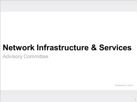 1 Network Infrastructure & Services Advisory Committee December 5, 2014.