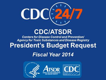Z CDC/ATSDR Centers for Disease Control and Prevention/ Agency for Toxic Substances and Disease Registry President’s Budget Request Fiscal Year 2014.