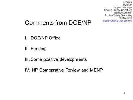 Comments from DOE/NP I.DOE/NP Office II.Funding III.Some positive developments IV. NP Comparative Review and MENP T.Barnes DOE/NP Program Manager Medium.