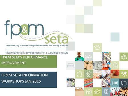 FP&M SETA’S PERFORMANCE IMPROVEMENT FP&M SETA INFORMATION WORKSHOPS JAN 2015.