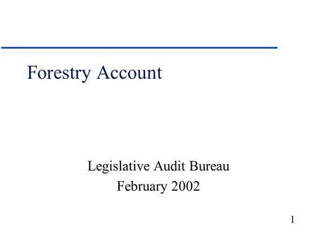 1 Forestry Account Legislative Audit Bureau February 2002.