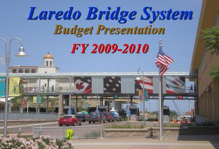 Laredo Bridge System Budget Presentation FY 2009-2010.