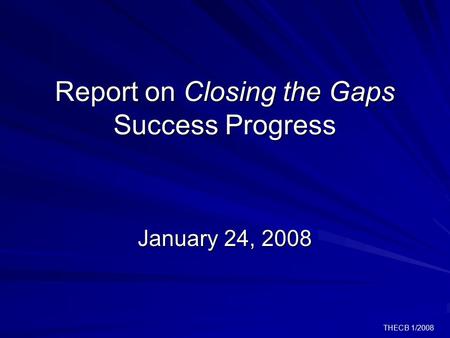 THECB 1/2008 Report on Closing the Gaps Success Progress January 24, 2008.