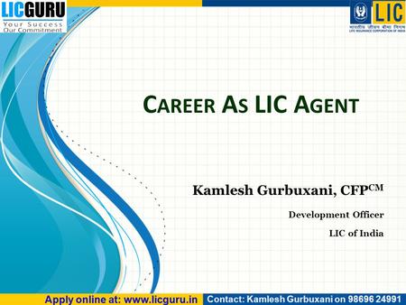 C AREER A S LIC A GENT Kamlesh Gurbuxani, CFP CM Development Officer LIC of India.