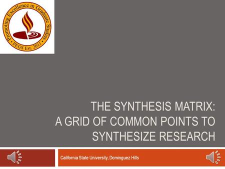 THE SYNTHESIS MATRIX: A GRID OF COMMON POINTS TO SYNTHESIZE RESEARCH California State University, Dominguez Hills.