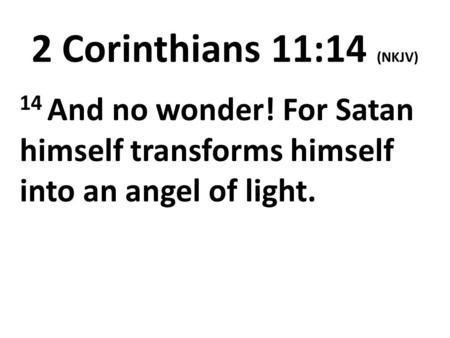 2 Corinthians 11:14 (NKJV) 14 And no wonder! For Satan himself transforms himself into an angel of light.