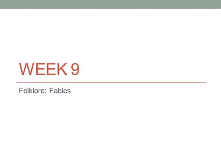 WEEK 9 Folklore: Fables. DO NOW: 21,LEFT Directions: Please identify the following 5 items from the fable: (1) Setting, (2) Conflict, (3) Protagonist.