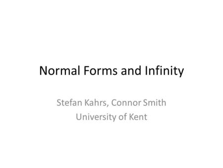 Normal Forms and Infinity Stefan Kahrs, Connor Smith University of Kent.