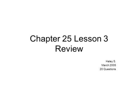 Chapter 25 Lesson 3 Review Haley S. March 2005 20 Questions.