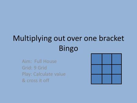 Multiplying out over one bracket Bingo Aim: Full House Grid: 9 Grid Play: Calculate value & cross it off.