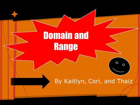 Domain and Range By Kaitlyn, Cori, and Thaiz. Domain Most commonly used definition- The set of all possible values X can have in a particular given.