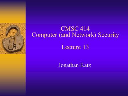 CMSC 414 Computer (and Network) Security Lecture 13 Jonathan Katz.