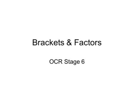 Brackets & Factors OCR Stage 6. What is 3(2 + 4) ? 3 ‘lots’ of ‘2 + 4’= 3 ‘lots’ of 6= 18 2 4 3 x 6 12 = 18.